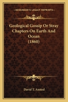 Geological Gossip; Or, Stray Chapters on Earth and Ocean 0548692807 Book Cover