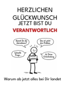 Herzlichen Glückwunsch sie sind jetzt "Verantwortlich": Warum ab jetzt alles bei dir landet (German Edition) B0GN9L5LVD Book Cover