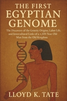The First Egyptian Genome: The Discovery of the Genetic Origins, Labor Life, and Intercultural Links of a 4,500-Year-Old Man from the Old Kingdom B0FGVQ98YN Book Cover