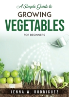 A Simple Guide to Growing Vegetables: For Beginners 1803796243 Book Cover