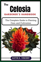 The Celosia Gardener’s Handbook: The Complete Guide to Planting, Care, and Cultivation B0DY8TSRRV Book Cover