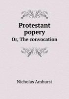 Protestant Popery Or, the Convocation 1014607078 Book Cover