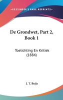 De Grondwet, Part 2, Book 1: Toelichting En Kritiek (1884) 1160390134 Book Cover