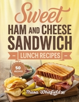 Sweet Ham and Cheese Sandwich Lunch Recipes: Delicious Sandwiches for Quick Lunches and Everyday Cravings B0HGTS9QTW Book Cover