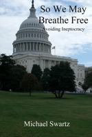 So We May Breathe Free: Avoiding Ineptocracy 1478306149 Book Cover