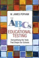 The ABCs of Educational Testing: Demystifying the Tools That Shape Our Schools 1506351514 Book Cover