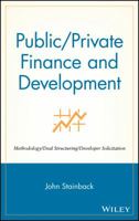 Public/Private Finance and Development: Methodology/Deal Structuring/Developer Solicitation 0471333670 Book Cover