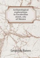 Archaeological Explorations in Escalerillas Street, City of Mexico 5518729170 Book Cover