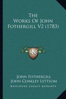 The Works Of John Fothergill V2 1104668114 Book Cover