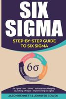 Six Sigma : Step-By-Step Guide to Six Sigma (Six Sigma Tools, DMAIC, Value Stream Mapping, Launching a Project and Implementing Six Sigma) 1724653148 Book Cover
