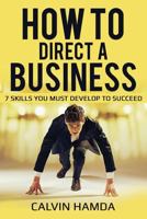 How to Direct a Business: 7 Skills You Must Develop to Succeed 1981846522 Book Cover