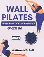 WALL PILATES WORKOUTS for seniors over 60: Illustrated Step-by-Step Workouts Bible for Women, men and beginners Over 60 with Low-Impact Wall Pilates, B0CRJXJ72R Book Cover
