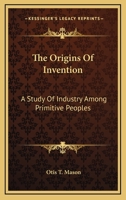 The Origins of Invention: A Study of Industry Among Primitive Peoples (Classic Reprint) 1019152621 Book Cover