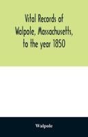 Vital Records of Walpole, Massachusetts, to the Year 1850 1286788145 Book Cover