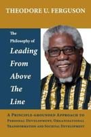 The Philosophy of Leading from Above the Line: A Principle-Grounded Approach to Personal Development, Organisational Transformation and Societal Development 1537179128 Book Cover