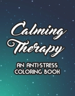 Calming Therapy An Anti-Stress Coloring Book: Relaxing Coloring Pages For Adults, Mind Soothing Floral Designs And Illustrations To Color, Christmas G B08L3ZWHLT Book Cover