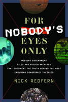 For Nobody's Eyes Only: Missing Government Files and Hidden Archives That Document the Truth Behind the Most Enduring Conspiracy Theories 1601632886 Book Cover