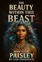 The Beauty Within This Beast: Book Seven - Paisley B0DVLLX9KG Book Cover