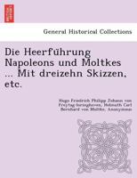 Die Heerführung Napoleons und Moltkes ... Mit dreizehn Skizzen, etc. 1249019540 Book Cover