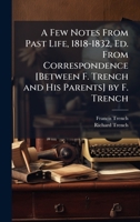 A Few Notes From Past Life, 1818-1832, Ed. From Correspondence [Between F. Trench and His Parents] by F. Trench 1023867710 Book Cover