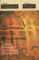 Mapping Social Relations: A Primer in Doing Institutional Ethnography 155193034X Book Cover