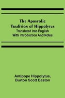 The Apostolic Tradition of Hippolytus; Translated into English with Introduction and Notes 9355399782 Book Cover