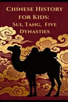 Chinese History for Kids: Sui, Tang, Five Dynasties: The Grand Canal, Silk Roads, Wu Zetian, Xuanzang, and the World of Medieval China B0HH8KCYZQ Book Cover