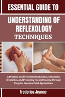 ESSENTIAL UNDERSTANDING OF REFLEXOLOGY TECHNIQUES: A Practical Guide To Restoring Balance, Enhancing Circulation, And Promoting Natural Healing Through Targeted Pressure Point Applications B0FPBSDFT5 Book Cover