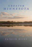 Greater Minnesota: Exploring the Land of Sky-Blue Waters (Heartland History) 0253073790 Book Cover
