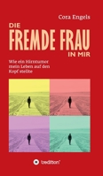 Die fremde Frau in mir: Wie ein Hirntumor mein Leben auf den Kopf stellte 3347275543 Book Cover