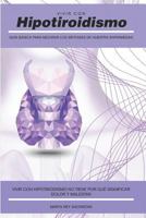 Vivir con Hipotiroidismo -: Guía básica para mejorar los síntomas de nuestra enfermedad 1794100695 Book Cover