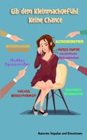 Gib dem Kleinmachgef�hl keine Chance: Wie Du mit Besserwissern, Mobbern, Egozentrikern, Ekelpaketen, Energie Vampiren und anderen Alltagsneurotikern umgehst! B085KN38FC Book Cover