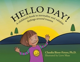 Hello Day!: A children's book to normalize and validate feelings around trauma 1880765691 Book Cover