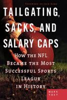 Tailgating, Sacks, and Salary Caps: How the NFL Became the Most Successful Sports League in History 1419526006 Book Cover