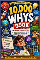 10000 Whys Kids Book: An Interactive Adventure of Questions, Experiments, and Everyday Wonders for kids aged 6-12 B0HFDTKC77 Book Cover