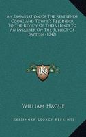 An Examination Of The Reverends Cooke And Towne's Rejoinder To The Review Of Their Hints To An Inquirer On The Subject Of Baptism 1104038293 Book Cover