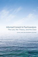 Informed Consent to Psychoanalysis: The Law, the Theory, and the Data (Psychoanalytic Interventions) 0823249778 Book Cover