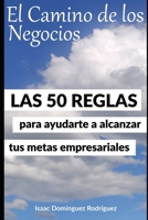 El camino de los negocios: Las 50 reglas para ayudarte a alcanzar tus metas empresariales B08WV3Y579 Book Cover
