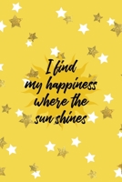 I Find My Happiness Where The Sun Shines: All Purpose 6x9 Blank Lined Notebook Journal Way Better Than A Card Trendy Unique Gift Yelow And Golden Stars Sun 1706847920 Book Cover