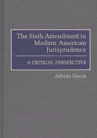 The Sixth Amendment In Modern American Jurisprudence: A Critical Perspective 0313278776 Book Cover