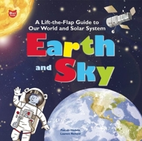 Earth and Sky: A Lift-the-Flap Guide to Our World and Solar System 1897349688 Book Cover