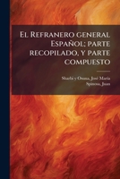 El Refranero General Espanol, Parte Recopilado, Y Parte Compuesto (1875) 1178524248 Book Cover