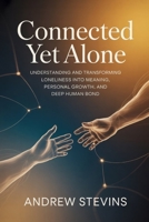 Connected Yet Alone: Understanding and Transforming Loneliness into Meaning, Personal Growth, and Deep Human Bond B0GGRH3RW6 Book Cover