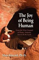 The Joy of Being Human From the Wise Counsel of Plants, Animals, Insects & the Earth 0982214022 Book Cover