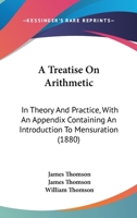 A Treatise On Arithmetic: In Theory And Practice, With An Appendix Containing An Introduction To Mensuration 114511590X Book Cover