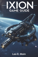 Ixion Game Guide: Essential Tips, Advanced Strategies and Complete Walkthroughs for Every Player B0F2N1FVZV Book Cover