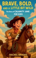 Brave, Bold, and a Little Bit Wild: The Story of Calamity Jane For Kids B0FJ7QM3VZ Book Cover