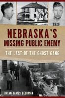 Nebraska's Missing Public Enemy: The Last of the Ghost Gang 146714312X Book Cover