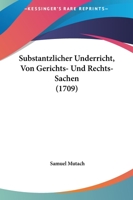 Substantzlicher Underricht, Von Gerichts- Und Rechts-Sachen (1709) 1165917548 Book Cover