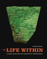 The Life Within: Classic Maya and the Matter of Permanence 0300196024 Book Cover